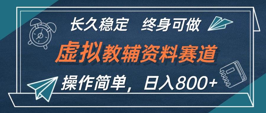 虚拟教辅资料玩法，日入800+，操作简单易上手，小白终身可做长期稳定-六道网创