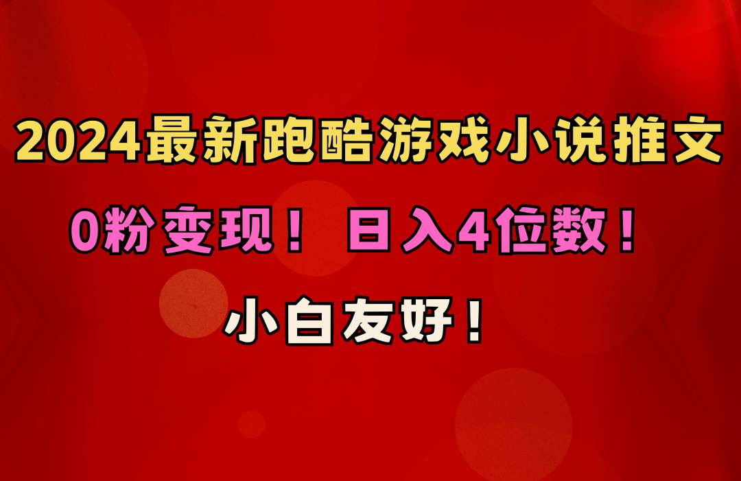 小白友好！0粉变现！日入4位数！跑酷游戏小说推文项目（附千G素材）-六道网创