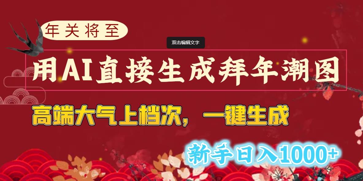 年关将至，用AI直接生成拜年潮图，高端大气上档次 一键生成，新手日入1000+-六道网创