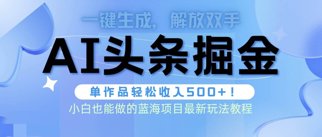 头条AI掘金术最新玩法，全AI制作无需人工修稿，一键生成单篇文章收益500+-六道网创