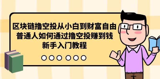 区块链撸空投从小白到财富自由，普通人如何通过撸空投赚钱，新手入门教程-六道网创