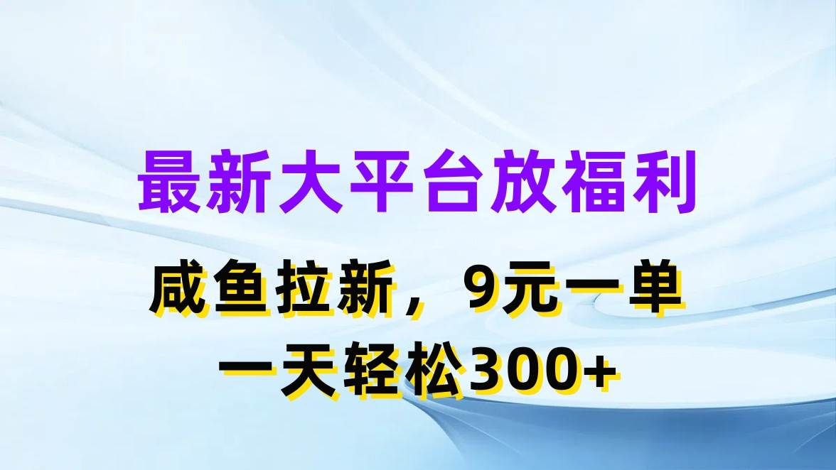 最新蓝海项目，闲鱼平台放福利，拉新一单9元，轻轻松松日入300+-六道网创