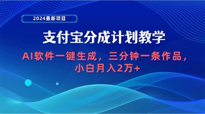 2024最新项目，支付宝分成计划 AI软件一键生成，三分钟一条作品，小白月…-六道网创