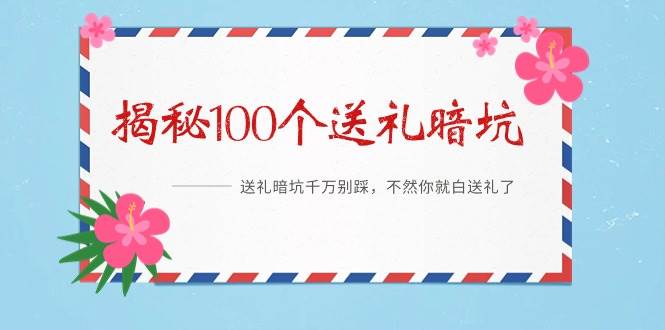 《揭秘100个送礼暗坑》——送礼暗坑千万别踩，不然你就白送礼了-六道网创