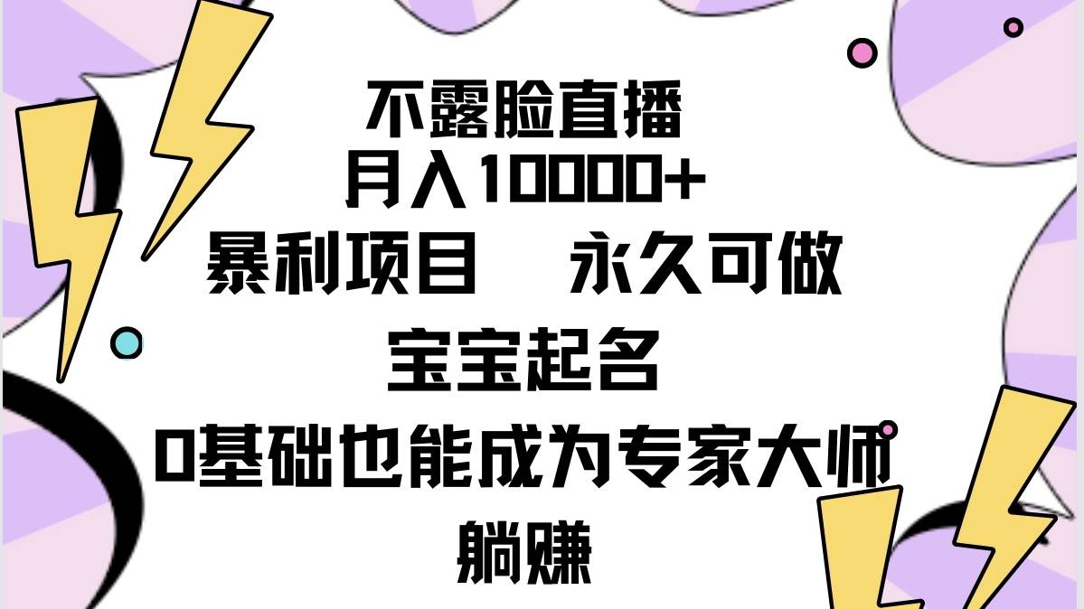 不露脸直播，月入10000+暴利项目，永久可做，宝宝起名（详细教程+软件）-六道网创