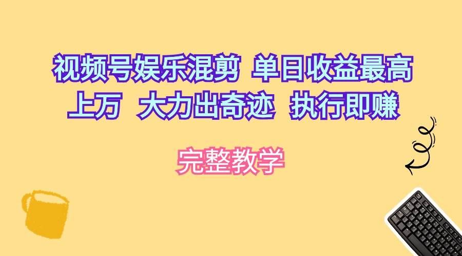 视频号娱乐混剪  单日收益最高上万   大力出奇迹   执行即赚-六道网创