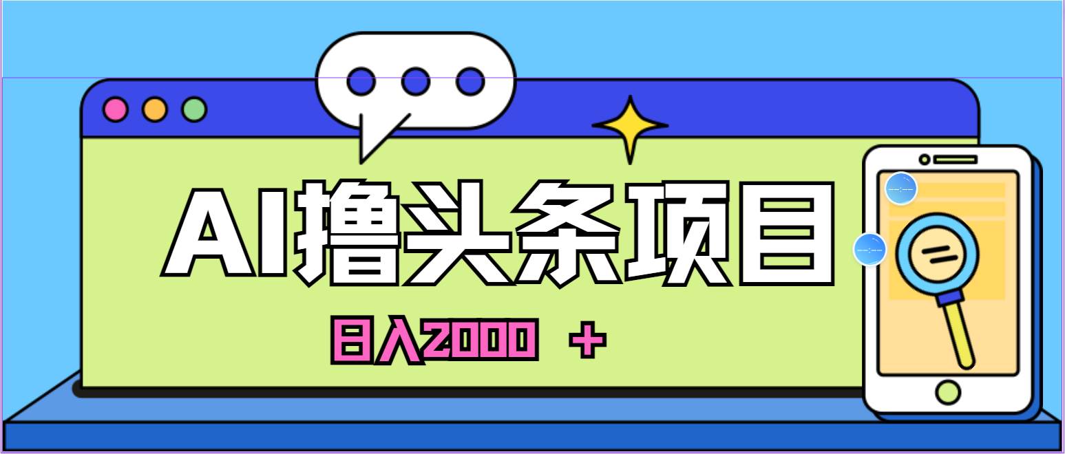 AI今日头条，当日建号，次日盈利，适合新手，每日收入超2000元的好项目-六道网创