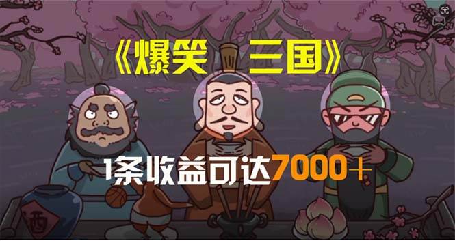 爆笑三国，条条爆款，5分钟1条原创视频，一条收益7000＋，一键分发多平…-六道网创