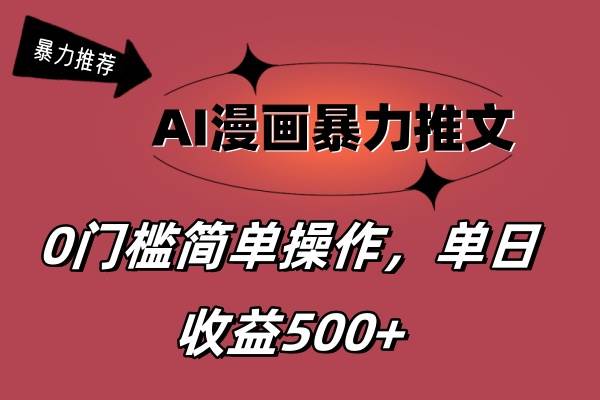 AI漫画暴力推文，播放轻松20W+，0门槛矩阵操作，单日变现500+-六道网创