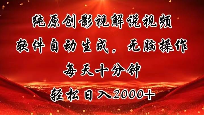 纯原创影视解说视频，软件自动生成，无脑操作，每天十分钟，轻松日入2000+-六道网创