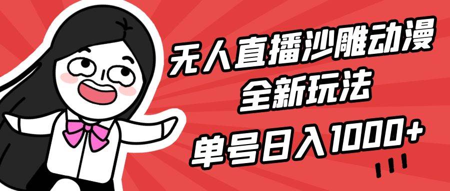 无人直播沙雕动漫全新玩法，单号日入1000+，小白可做，详细教程-六道网创