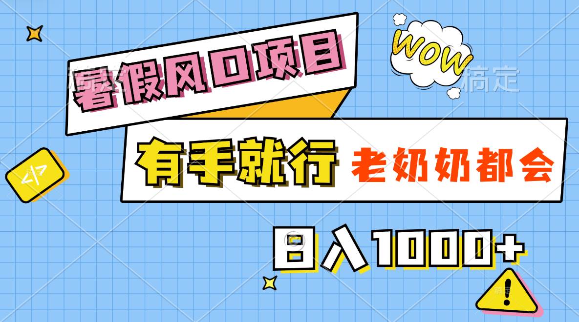 暑假风口项目，有手就行，老奶奶都会，轻松日入1000+-六道网创