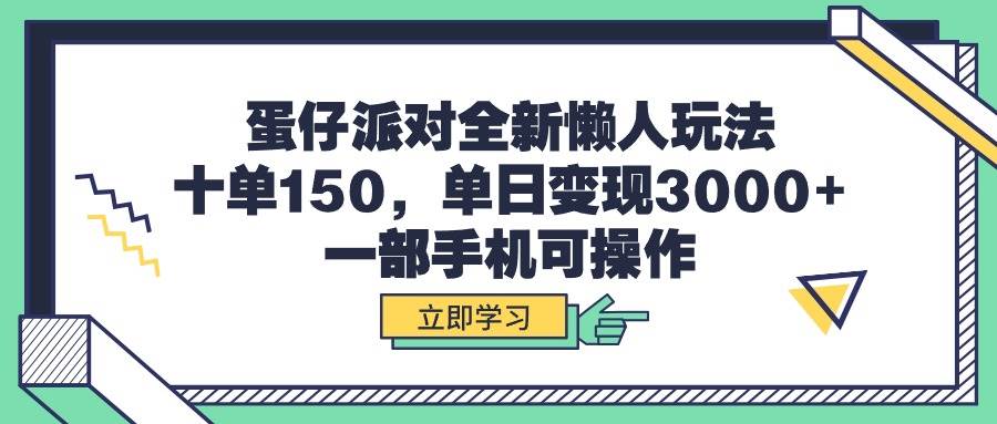 蛋仔派对全新懒人玩法，十单150，单日变现3000+，一部手机可操作-六道网创