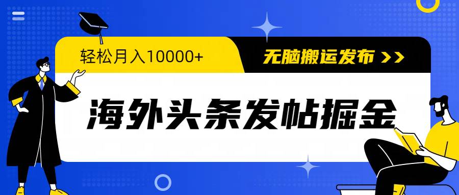 海外头条发帖掘金，轻松月入10000+，无脑搬运发布，新手小白无门槛-六道网创