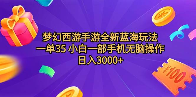 梦幻西游手游全新蓝海玩法 一单35 小白一部手机无脑操作 日入3000+轻轻…-六道网创