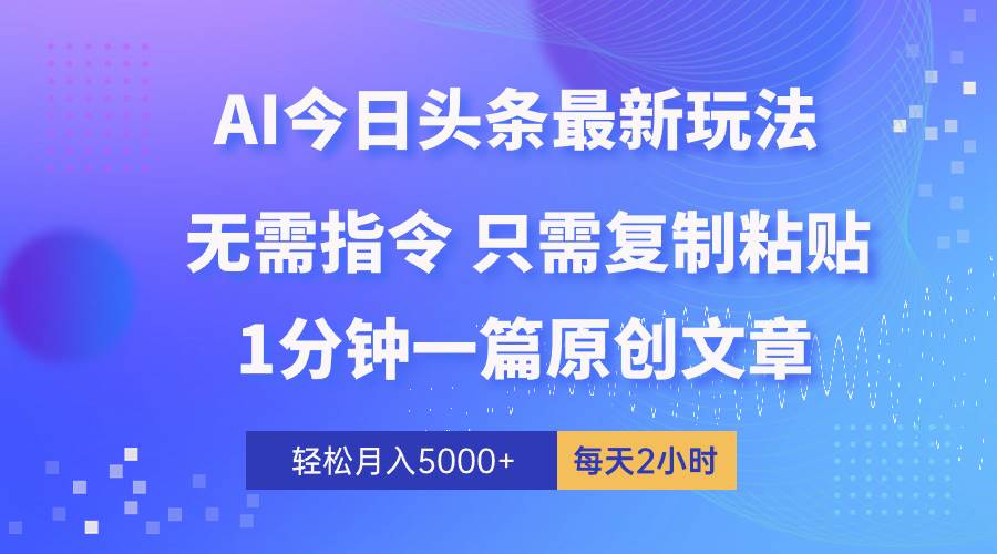 AI头条最新玩法 1分钟一篇 100%过原创 无脑复制粘贴 轻松月入5000+ 每…-六道网创