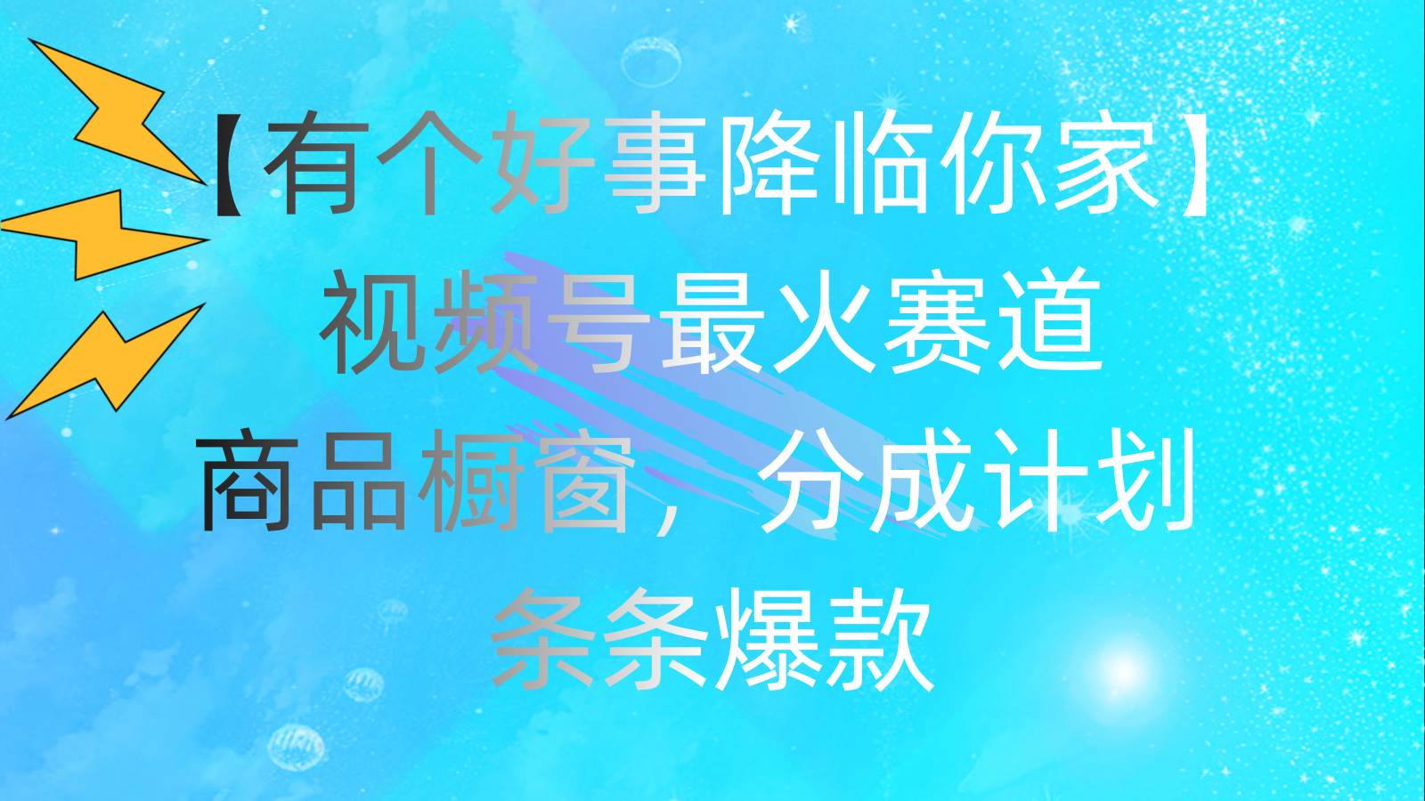 有个好事 降临你家：视频号最火赛道，商品橱窗，分成计划 条条爆款，每…-六道网创