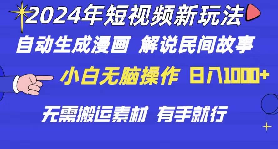 2024年 短视频新玩法 自动生成漫画 民间故事 电影解说 无需搬运日入1000+-六道网创