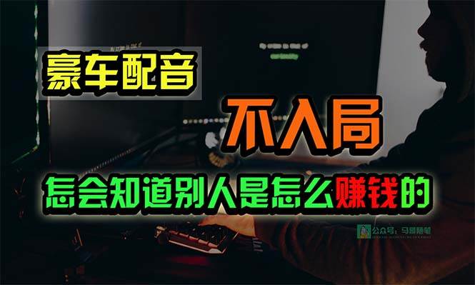 豪车配音，一个惊掉下巴，闷声发财的小生意，日赚15万!!!-六道网创