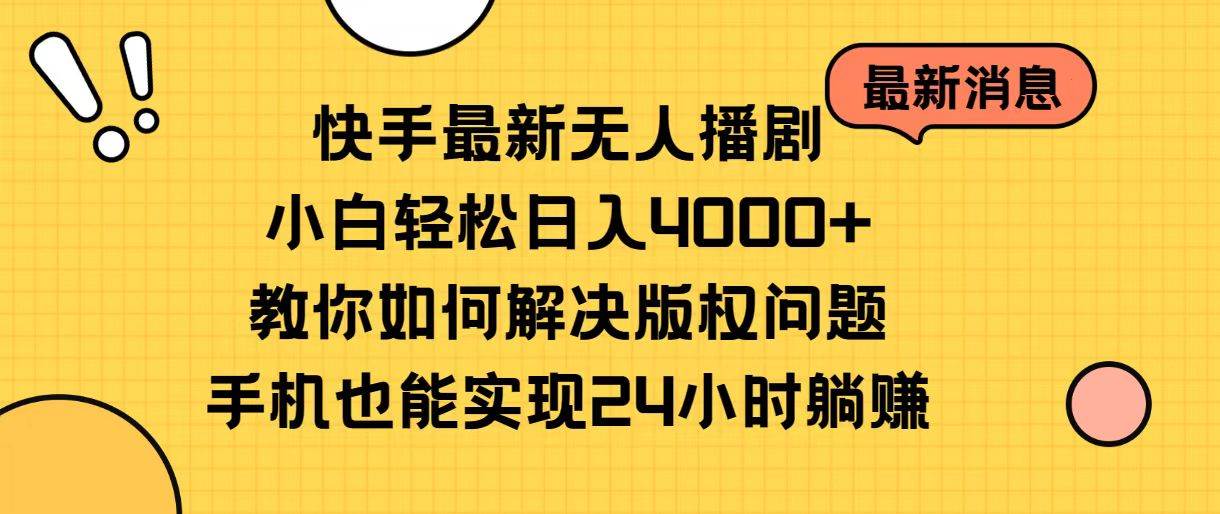 快手最新无人播剧，小白轻松日入4000+教你如何解决版权问题，手机也能…-六道网创