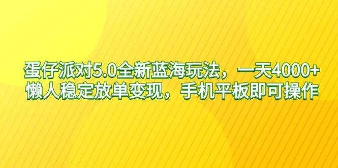 蛋仔派对5.0全新蓝海玩法，一天4000+，懒人稳定放单变现，手机平板即可…-六道网创