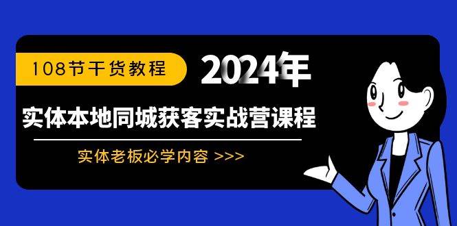 实体本地同城获客实战营课程：实体老板必学内容，108节干货教程-六道网创