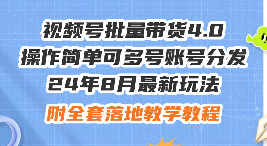 24年8月最新玩法视频号批量带货4.0，操作简单可多号账号分发，附全套落…-六道网创