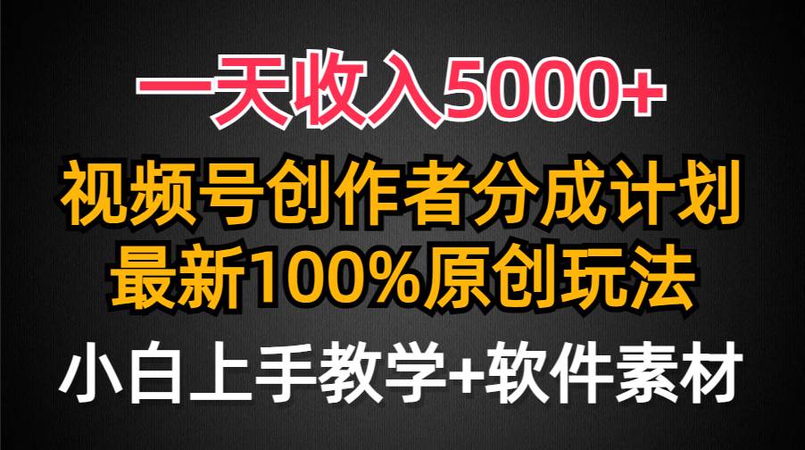 一天收入5000+，视频号创作者分成计划，最新100%原创玩法，小白也可以轻…-六道网创