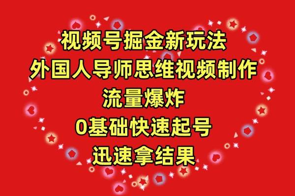 视频号掘金新玩法，外国人导师思维视频制作，流量爆炸，0其础快速起号，…-六道网创