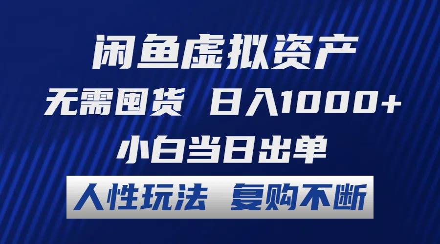 闲鱼虚拟资产 无需囤货 日入1000+ 小白当日出单 人性玩法 复购不断-六道网创