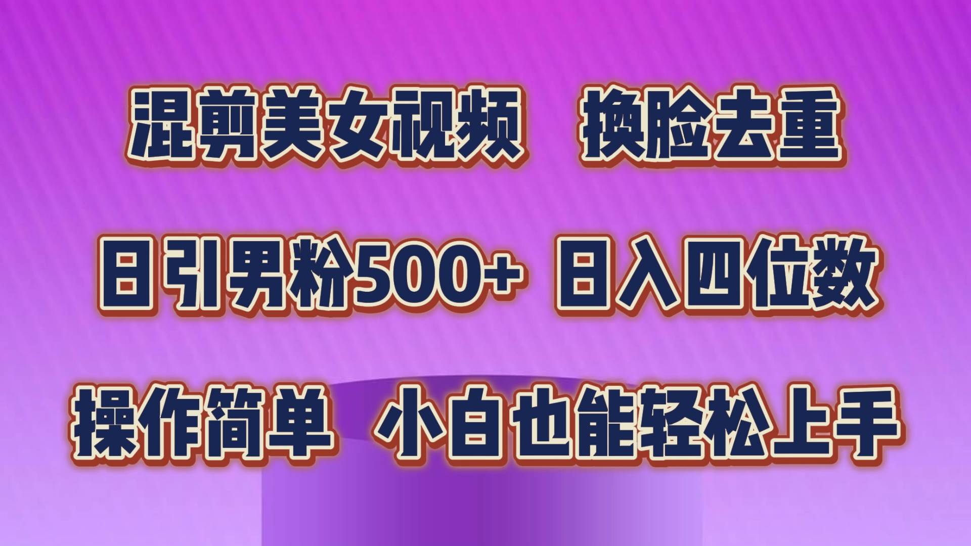 混剪美女视频，换脸去重，轻松过原创，日引色粉500+，操作简单，小白也…-六道网创