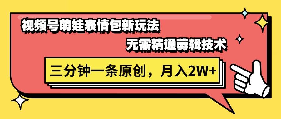 视频号萌娃表情包新玩法，无需精通剪辑，三分钟一条原创视频，月入2W+-六道网创