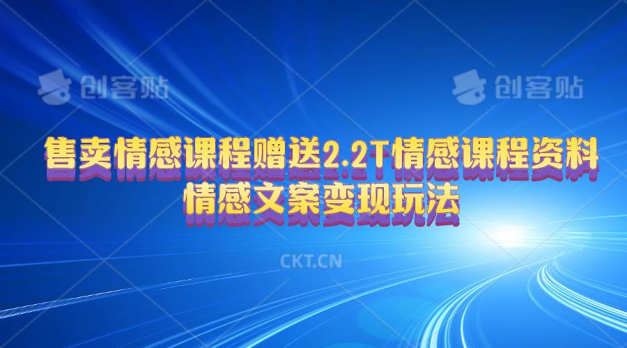 售卖情感课程，赠送2.2T情感课程资料，情感文案变现玩法-六道网创