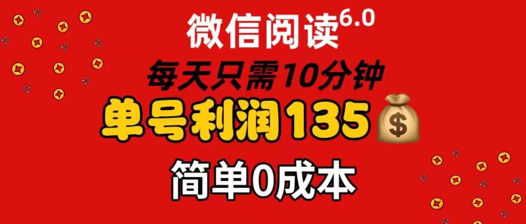 微信阅读6.0，每日10分钟，单号利润135，可批量放大操作，简单0成本-六道网创