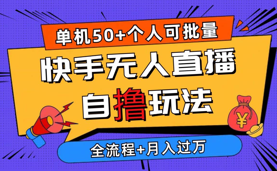 2024最新快手无人直播自撸玩法，单机日入50+，个人也可以批量操作月入过万-六道网创