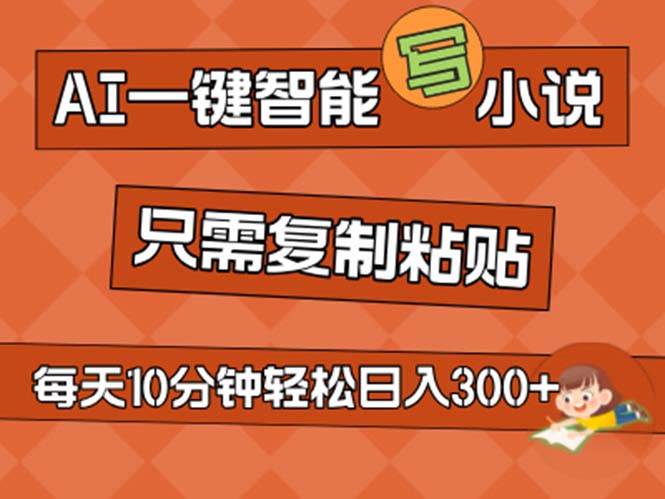 AI一键智能写小说，无脑复制粘贴，小白也能成为小说家 不用推文日入200+-六道网创