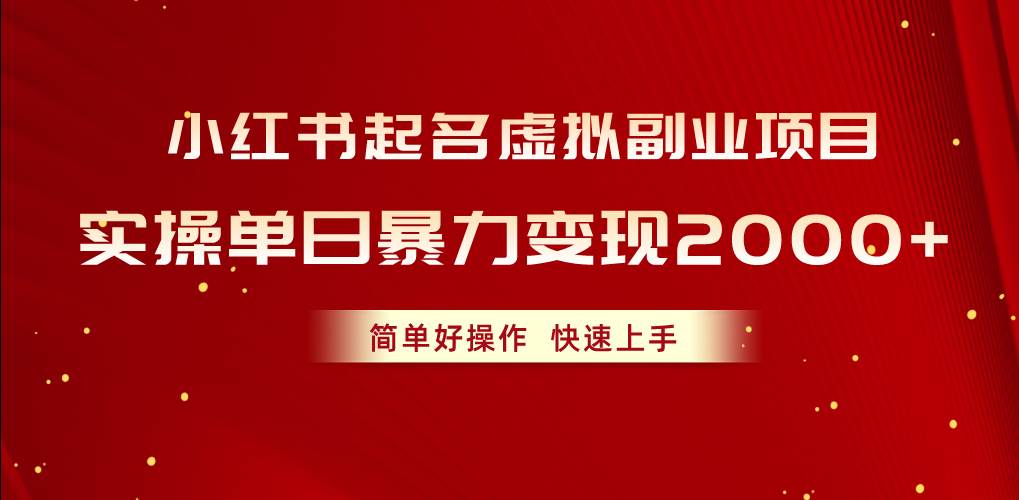 小红书起名虚拟副业项目，实操单日暴力变现2000+，简单好操作，快速上手-六道网创