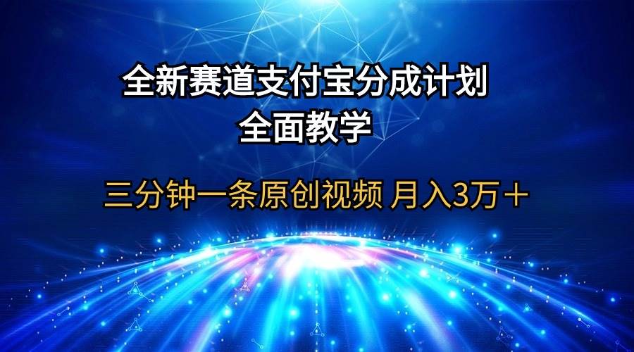 全新赛道  支付宝分成计划，全面教学 三分钟一条原创视频 月入3万＋-六道网创