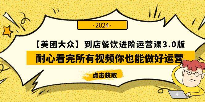 【美团-大众】到店餐饮 进阶运营课3.0版，耐心看完所有视频你也能做好运营-六道网创