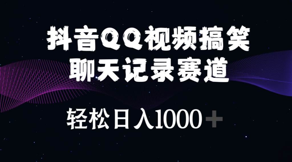 抖音QQ视频搞笑聊天记录赛道 轻松日入1000+-六道网创