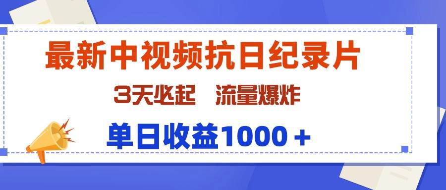 最新中视频抗日纪录片，3天必起，流量爆炸，单日收益1000＋-六道网创